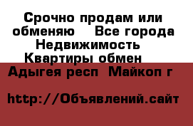 Срочно продам или обменяю  - Все города Недвижимость » Квартиры обмен   . Адыгея респ.,Майкоп г.